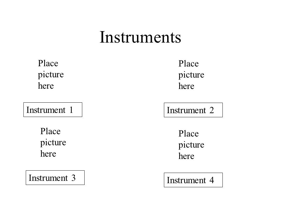 Instruments Instrument 1 Place picture here Instrument 2 Place picture here Instrument 3 Place picture here Instrument 4 Place picture here