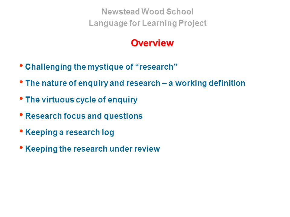 Newstead Wood School Language for Learning Project Challenging the mystique  of “research” The nature of enquiry and research – a working definition  The. - ppt download