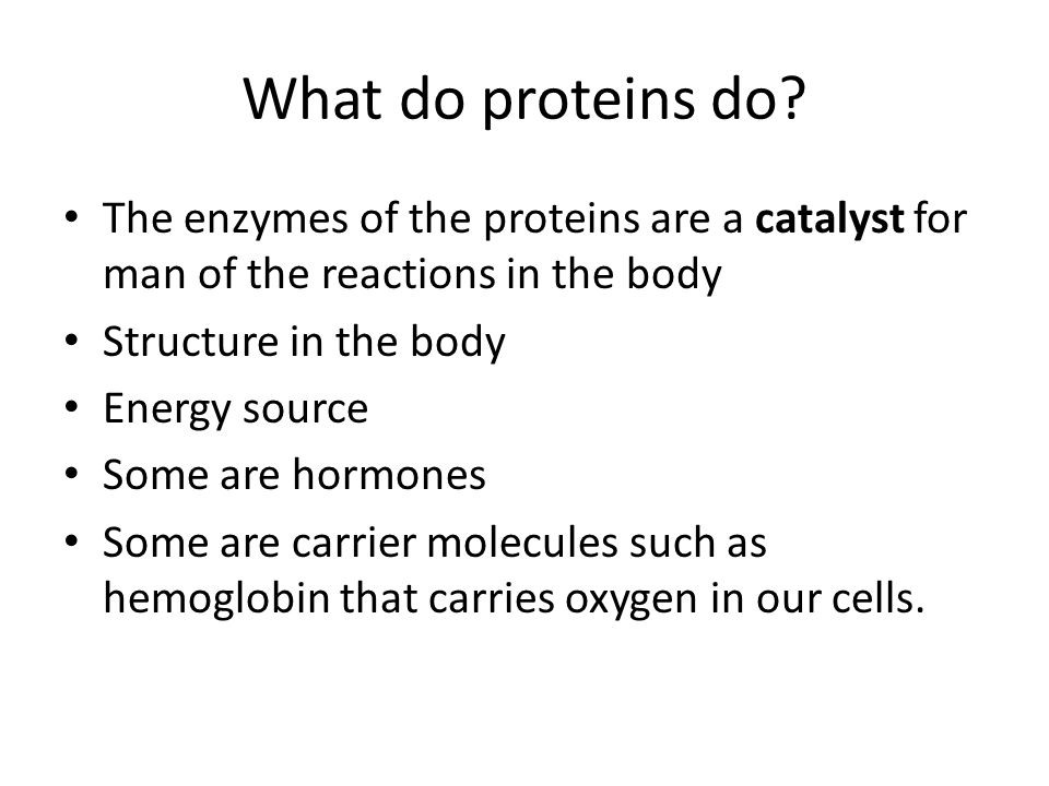 What do proteins do.
