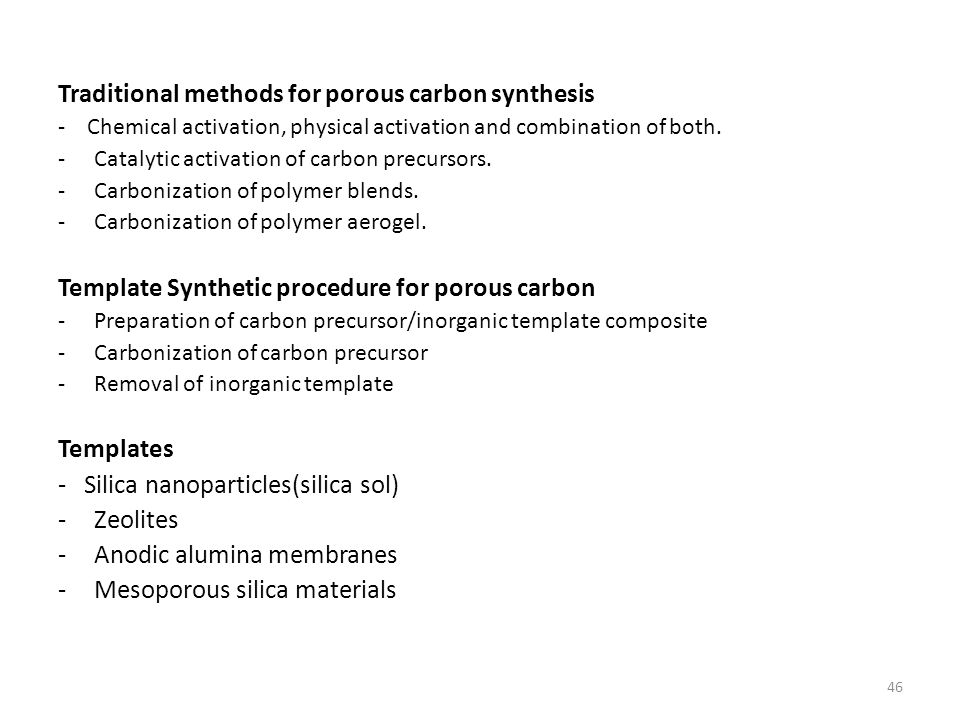 46 Traditional methods for porous carbon synthesis - Chemical activation, physical activation and combination of both.