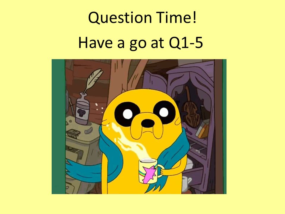 Question Time! Have a go at Q1-5