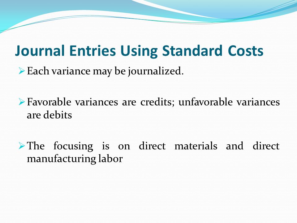 Journal Entries Using Standard Costs  Each variance may be journalized.