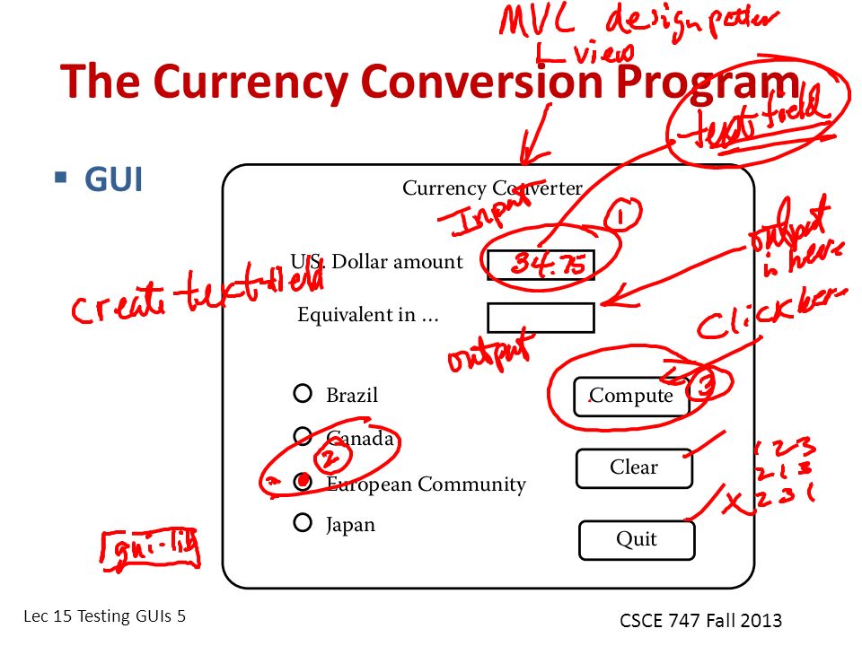 Lec 15 Testing GUIs 5 CSCE 747 Fall 2013 The Currency Conversion Program  GUI
