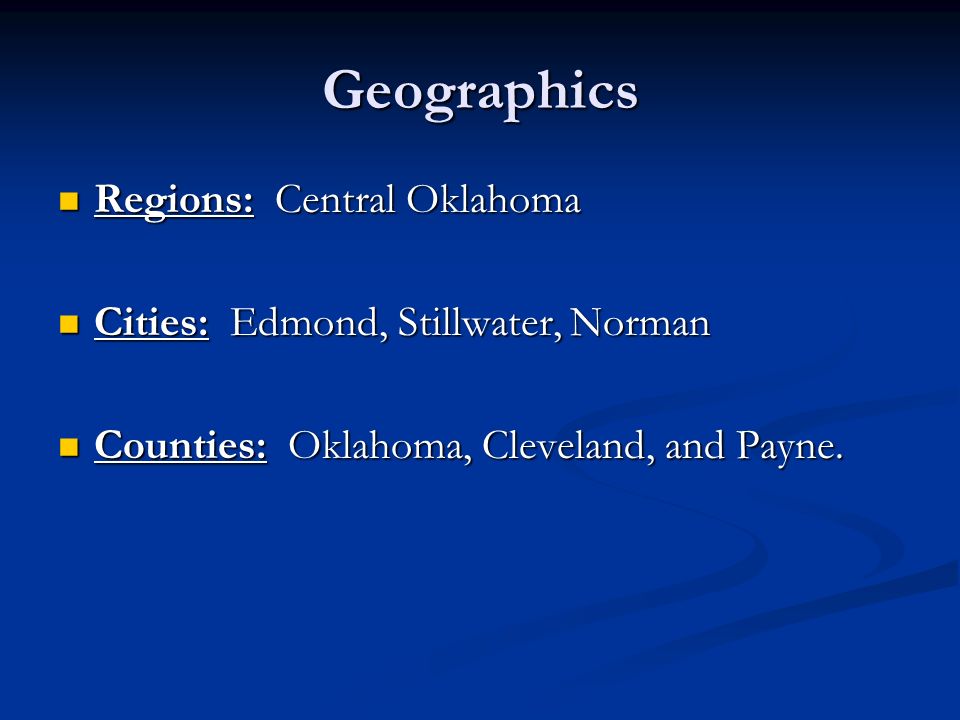 Geographics Regions: Central Oklahoma Regions: Central Oklahoma Cities: Edmond, Stillwater, Norman Cities: Edmond, Stillwater, Norman Counties: Oklahoma, Cleveland, and Payne.