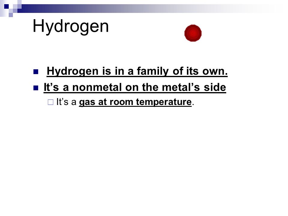 Hydrogen Hydrogen is in a family of its own.