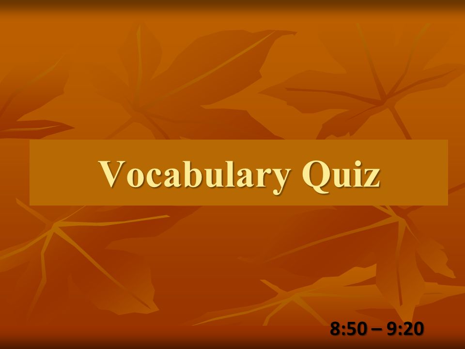 8:50 – 9:20 Vocabulary Quiz