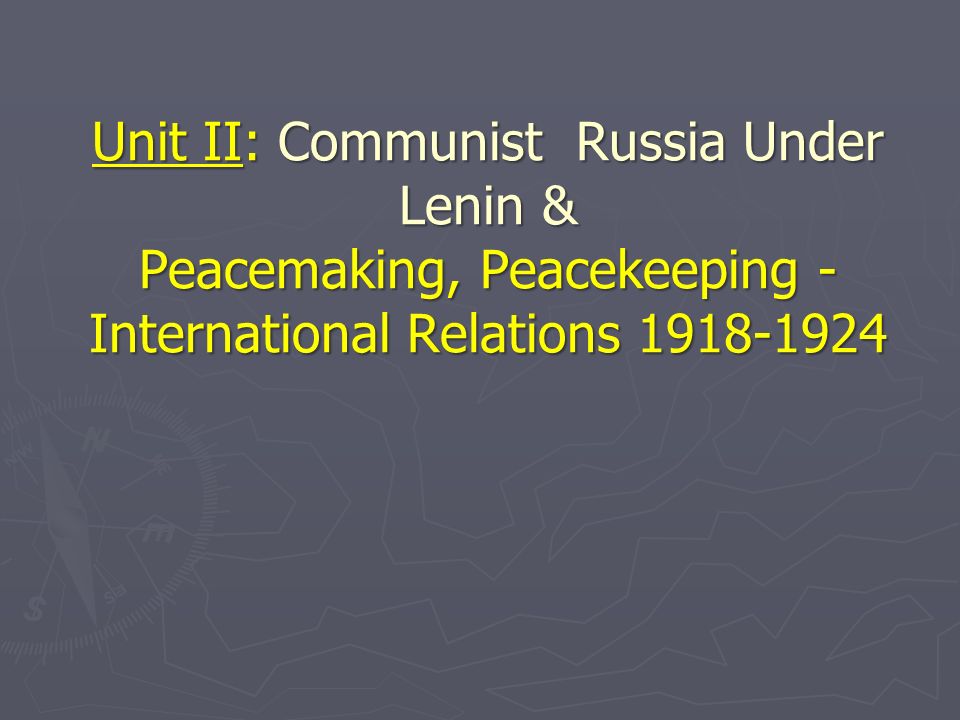 Unit II: Communist Russia Under Lenin & Peacemaking, Peacekeeping ...