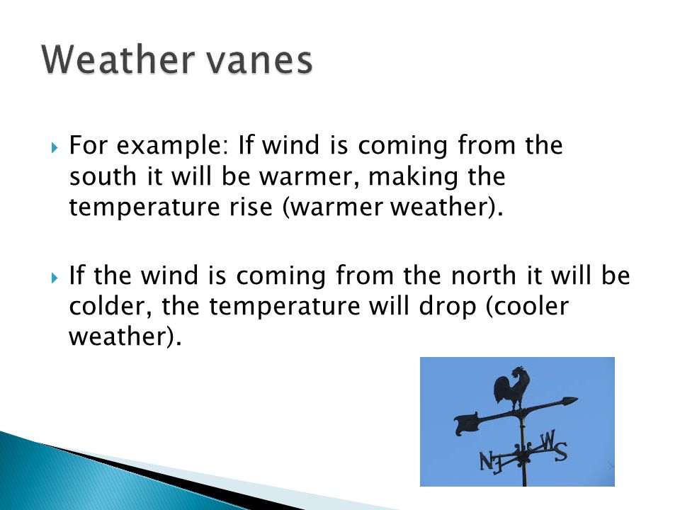  For example: If wind is coming from the south it will be warmer, making the temperature rise (warmer weather).