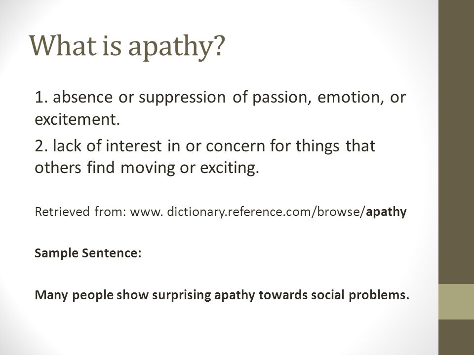 What is apathy. 1. absence or suppression of passion, emotion, or excitement.
