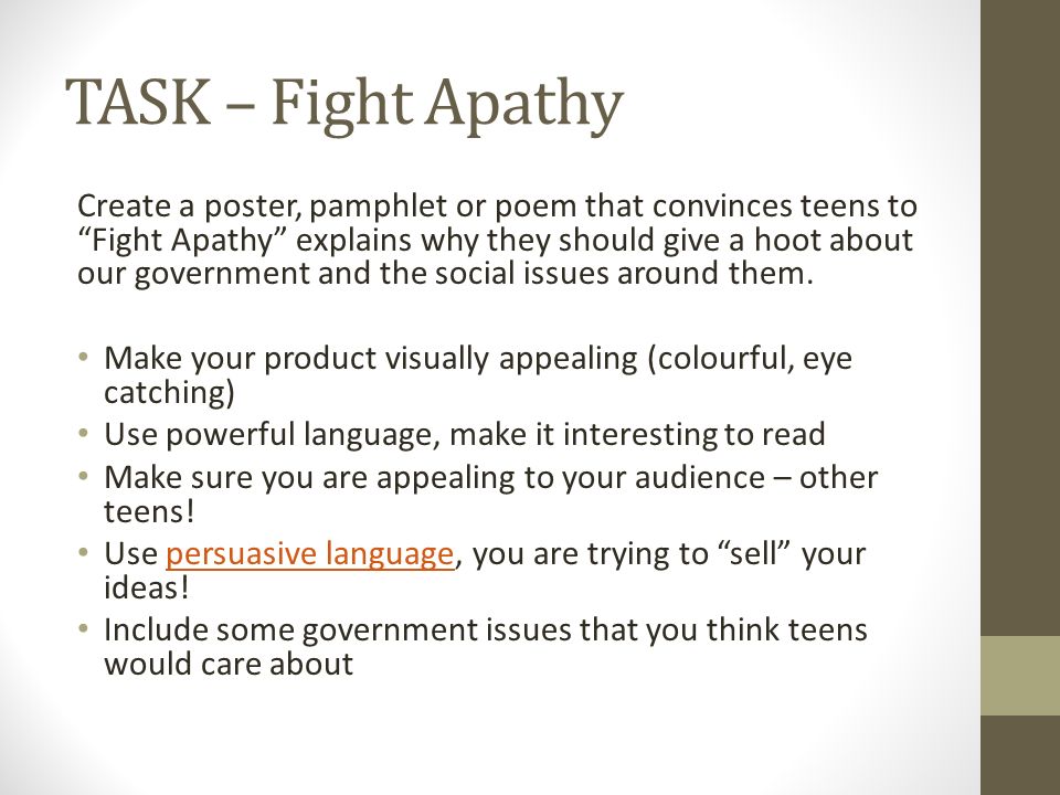 TASK – Fight Apathy Create a poster, pamphlet or poem that convinces teens to Fight Apathy explains why they should give a hoot about our government and the social issues around them.