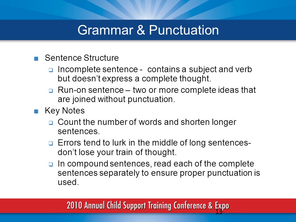 13 Grammar & Punctuation ■Sentence Structure  Incomplete sentence - contains a subject and verb but doesn’t express a complete thought.