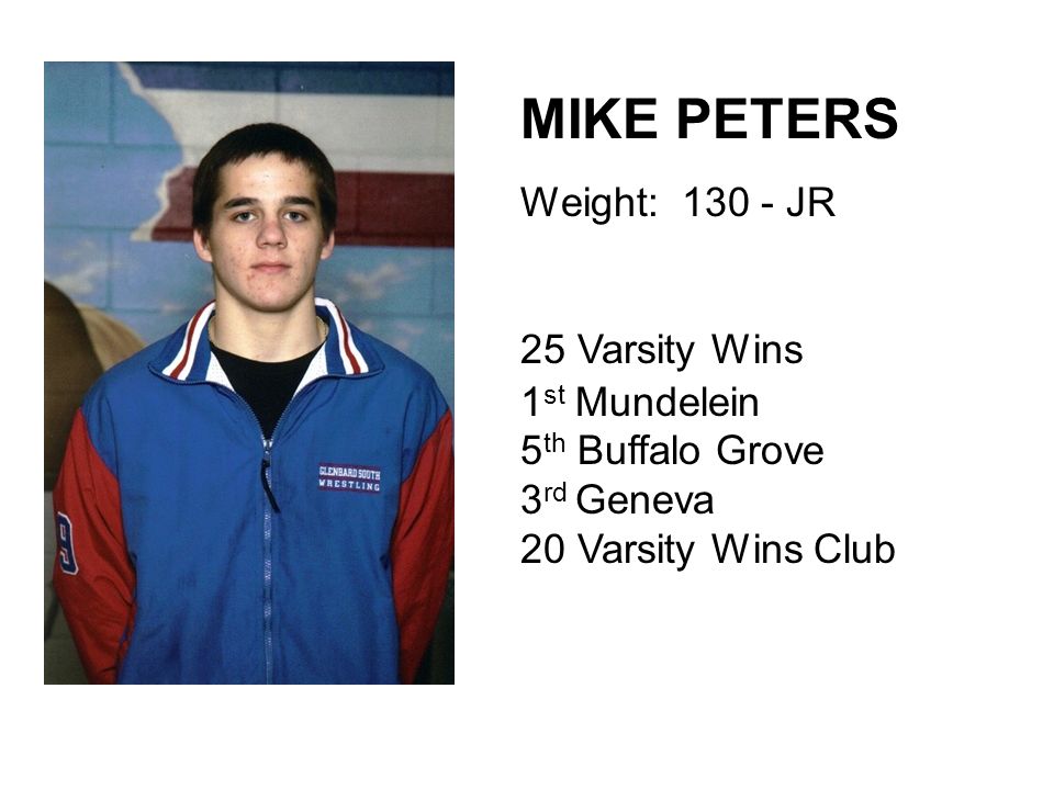 MIKE PETERS Weight: JR 25 Varsity Wins 1 st Mundelein 5 th Buffalo Grove 3 rd Geneva 20 Varsity Wins Club