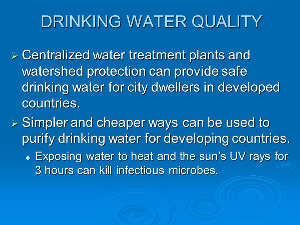 DRINKING WATER QUALITY  Centralized water treatment plants and watershed protection can provide safe drinking water for city dwellers in developed countries.