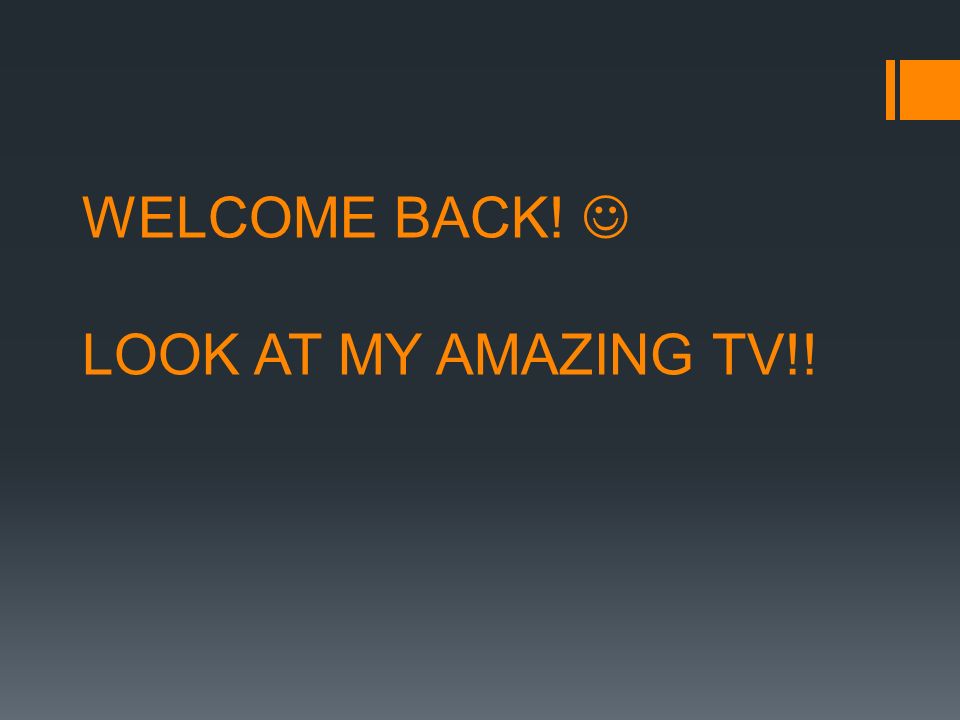 WELCOME BACK! LOOK AT MY AMAZING TV!!