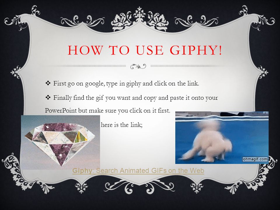 HOW TO USE GIPHY.  First go on google, type in giphy and click on the link.