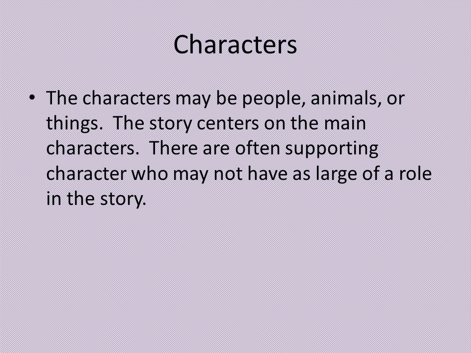 Characters The characters may be people, animals, or things.