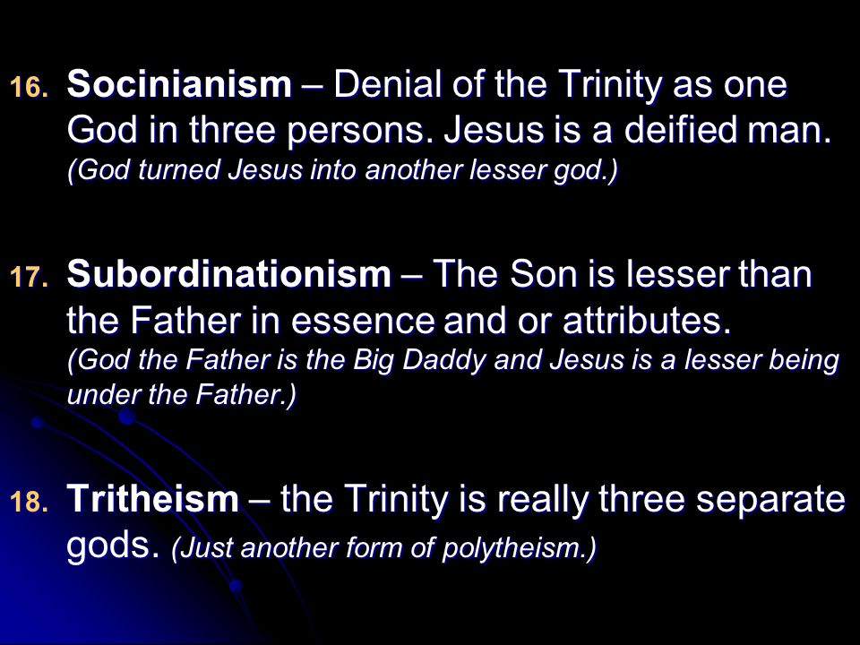 16. Socinianism – Denial of the Trinity as one God in three persons.