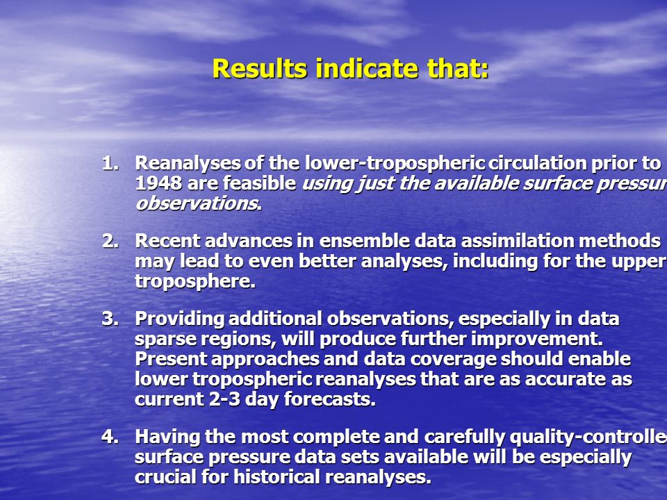 Results indicate that: 1.Reanalyses of the lower-tropospheric circulation prior to 1948 are feasible using just the available surface pressure observations.