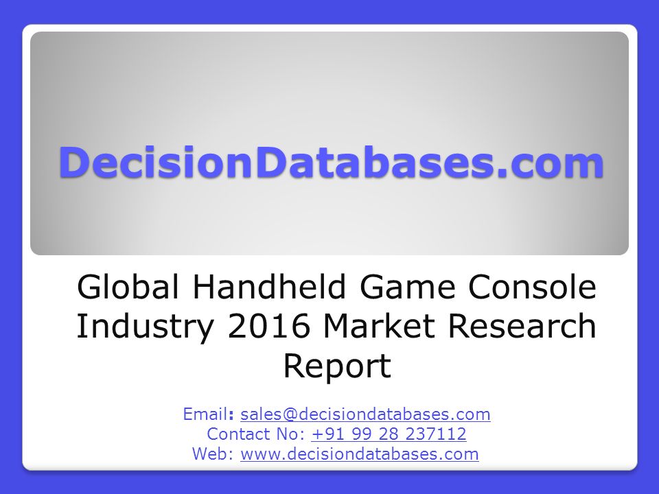 DecisionDatabases.com Global Handheld Game Console Industry 2016 Market Research Report   Contact No: Web: