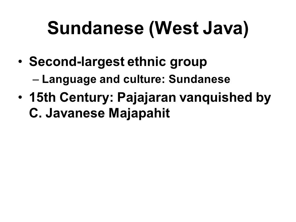 Sundanese (West Java) Second-largest ethnic group –Language and culture: Sundanese 15th Century: Pajajaran vanquished by C.