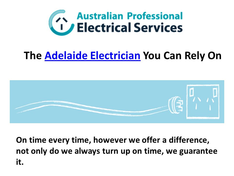 The Adelaide Electrician You Can Rely OnAdelaide Electrician On time every time, however we offer a difference, not only do we always turn up on time, we guarantee it.