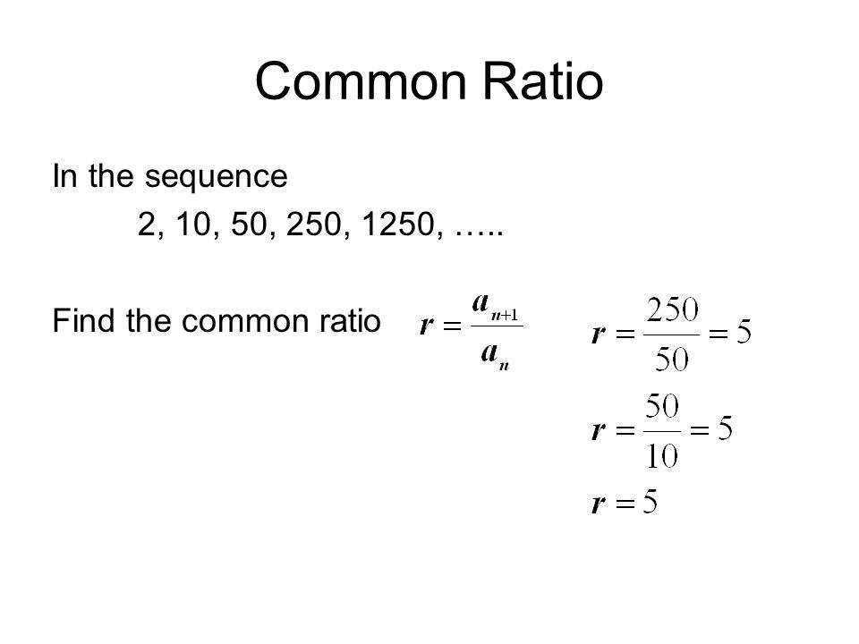 9 3 Geometric Sequences And Series Common Ratio In The Sequence 2 10 50 250 1250 Find The Common Ratio Ppt Download