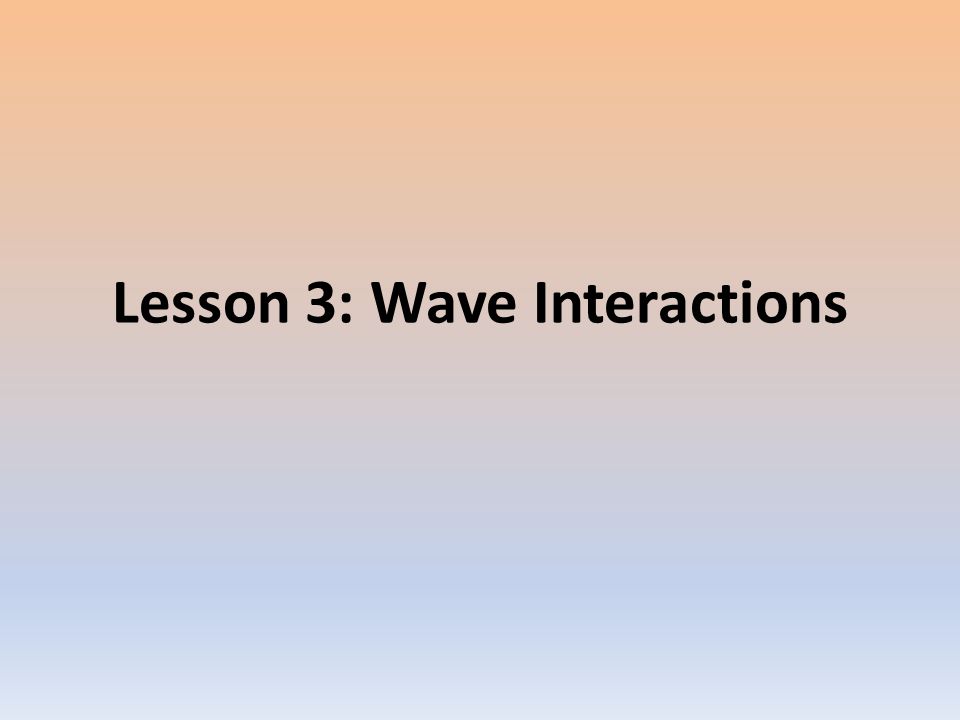 Lesson 3 Wave Interactions Interaction Of Waves With Matter Absorption Is The Transfer Of Energy By A Wave To The Medium Through Which It Travels Transmission Ppt Download