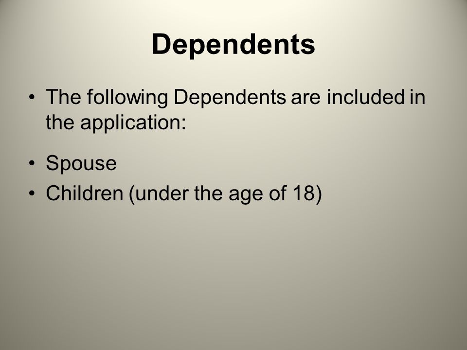 Dependents The following Dependents are included in the application: Spouse Children (under the age of 18)