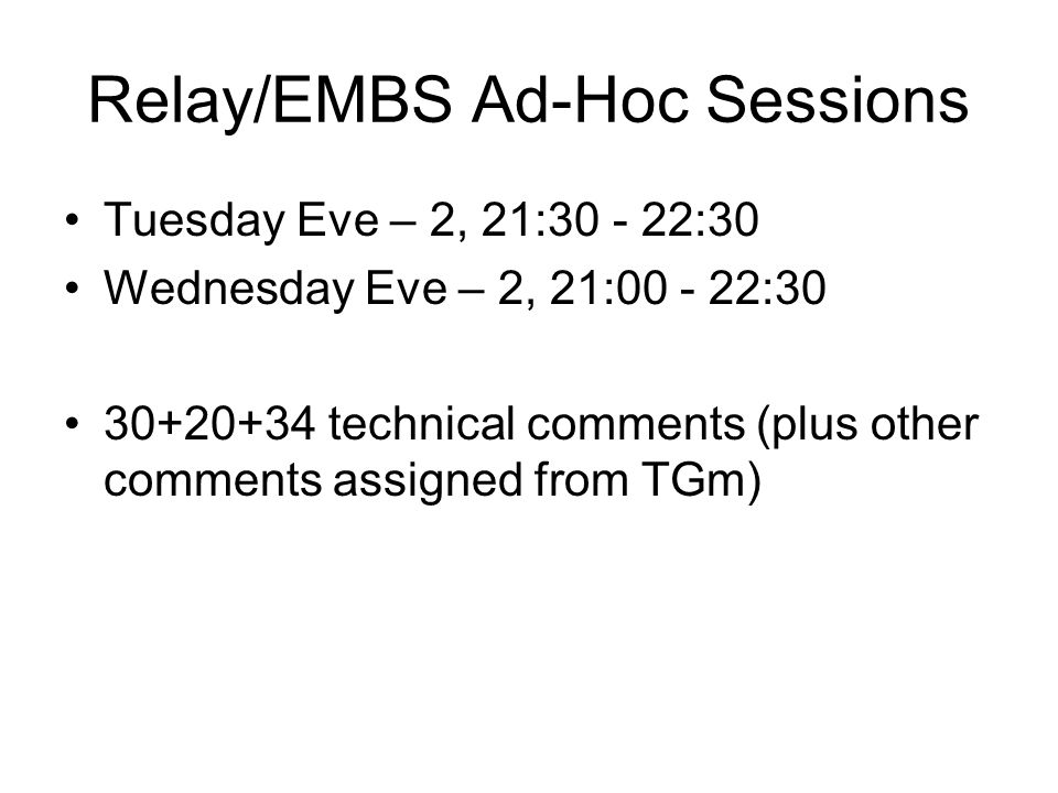 Relay/EMBS Ad-Hoc Sessions Tuesday Eve – 2, 21: :30 Wednesday Eve – 2, 21: : technical comments (plus other comments assigned from TGm)