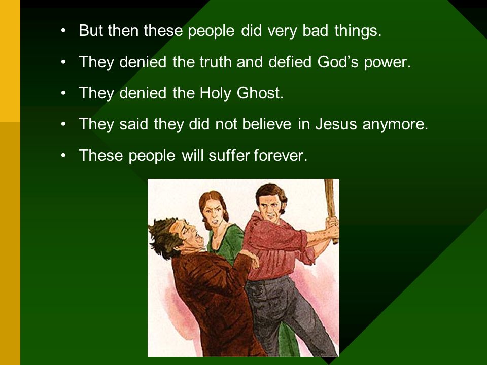 But then these people did very bad things. They denied the truth and defied God’s power.