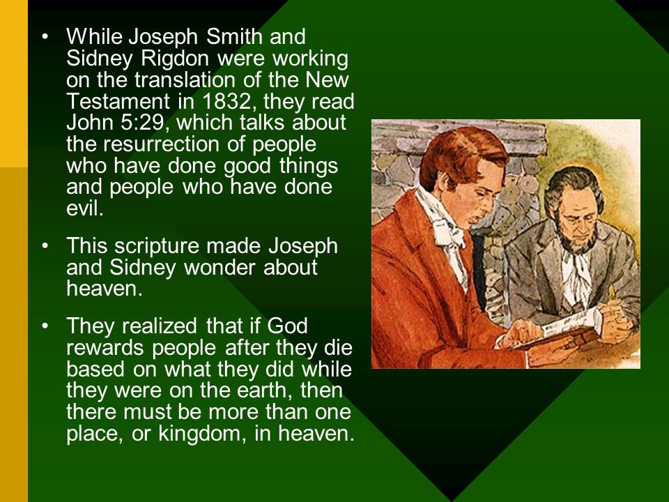 While Joseph Smith and Sidney Rigdon were working on the translation of the New Testament in 1832, they read John 5:29, which talks about the resurrection of people who have done good things and people who have done evil.