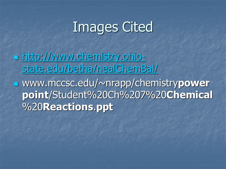 Images Cited   state.edu/betha/nealChemBal/   state.edu/betha/nealChemBal/   state.edu/betha/nealChemBal/   state.edu/betha/nealChemBal/   point/Student%20Ch%207%20Chemical %20Reactions.ppt   point/Student%20Ch%207%20Chemical %20Reactions.ppt