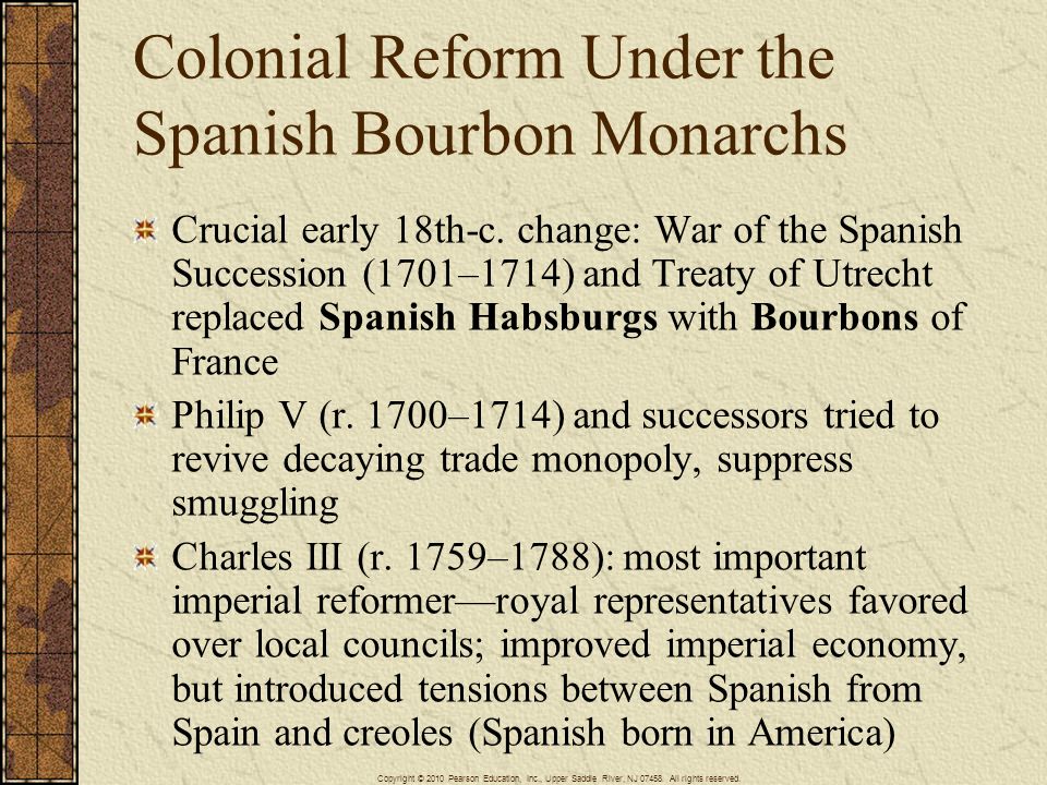Colonial Reform Under the Spanish Bourbon Monarchs Crucial early 18th-c.