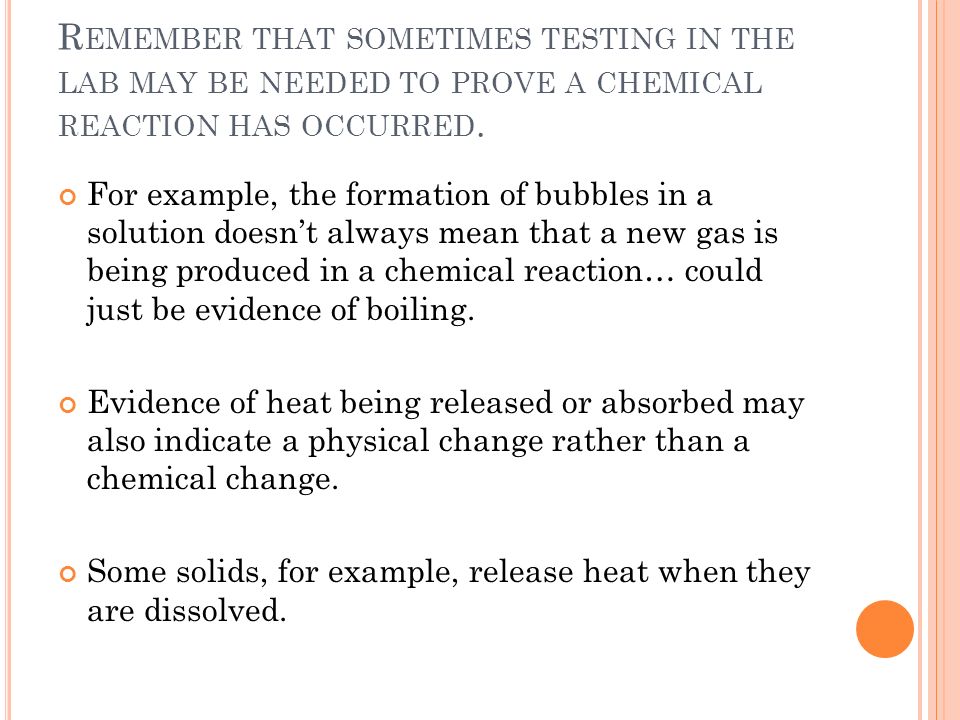 R EMEMBER THAT SOMETIMES TESTING IN THE LAB MAY BE NEEDED TO PROVE A CHEMICAL REACTION HAS OCCURRED.