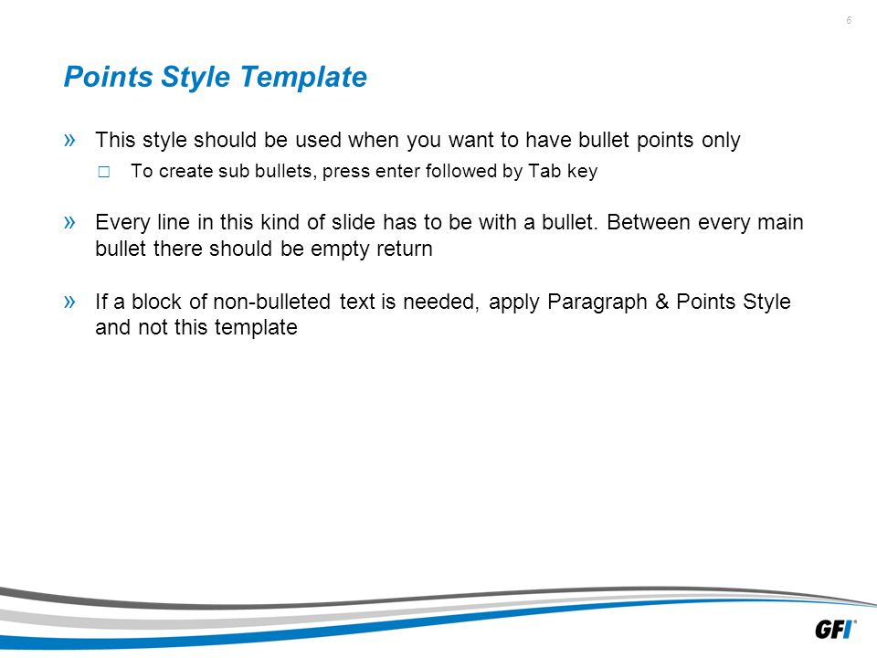 6 » This style should be used when you want to have bullet points only □ To create sub bullets, press enter followed by Tab key » Every line in this kind of slide has to be with a bullet.