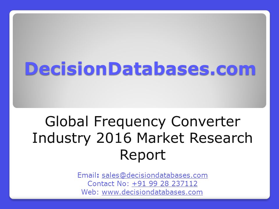 DecisionDatabases.com Global Frequency Converter Industry 2016 Market Research Report   Contact No: Web: