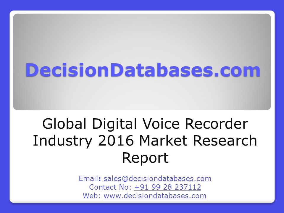 DecisionDatabases.com Global Digital Voice Recorder Industry 2016 Market Research Report   Contact No: Web: