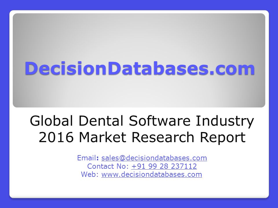 DecisionDatabases.com Global Dental Software Industry 2016 Market Research Report   Contact No: Web: