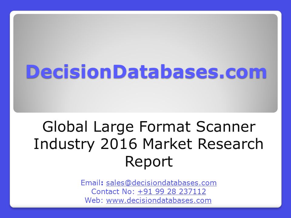 DecisionDatabases.com Global Large Format Scanner Industry 2016 Market Research Report   Contact No: Web: