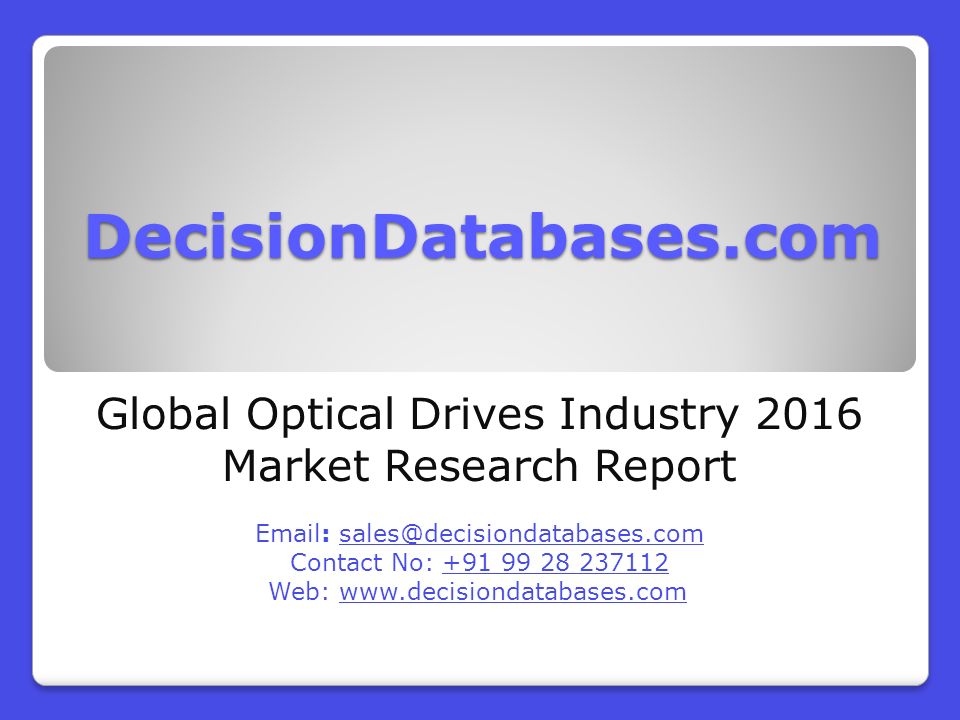 DecisionDatabases.com Global Optical Drives Industry 2016 Market Research Report   Contact No: Web: