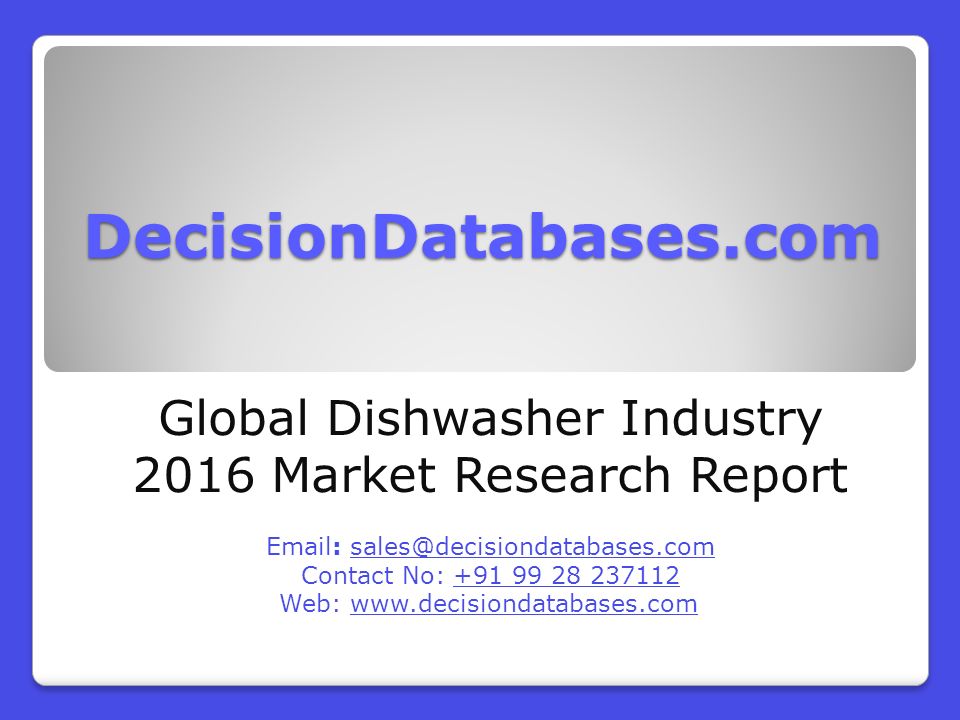 DecisionDatabases.com Global Dishwasher Industry 2016 Market Research Report   Contact No: Web: