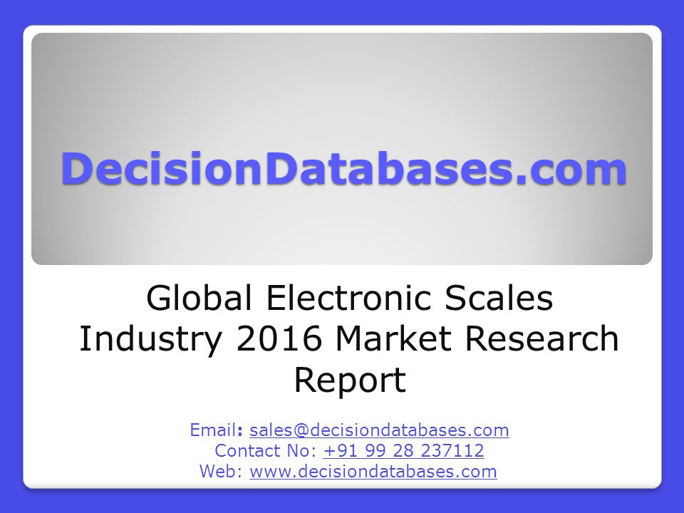 DecisionDatabases.com Global Electronic Scales Industry 2016 Market Research Report   Contact No: Web: