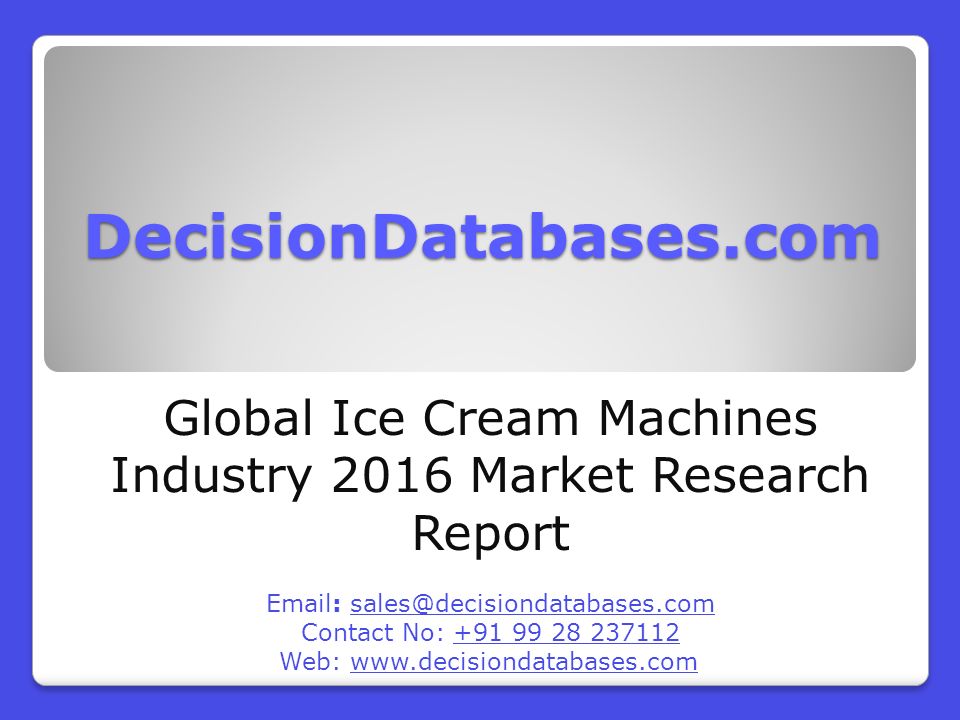 DecisionDatabases.com Global Ice Cream Machines Industry 2016 Market Research Report   Contact No: Web: