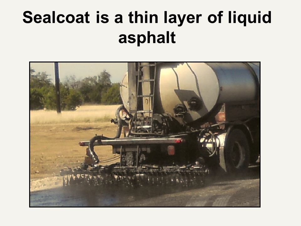 Sealcoat is a thin layer of liquid asphalt