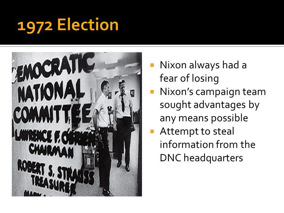  Nixon always had a fear of losing  Nixon’s campaign team sought advantages by any means possible  Attempt to steal information from the DNC headquarters