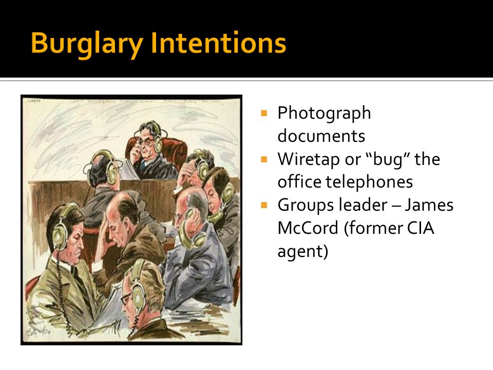  Photograph documents  Wiretap or bug the office telephones  Groups leader – James McCord (former CIA agent)