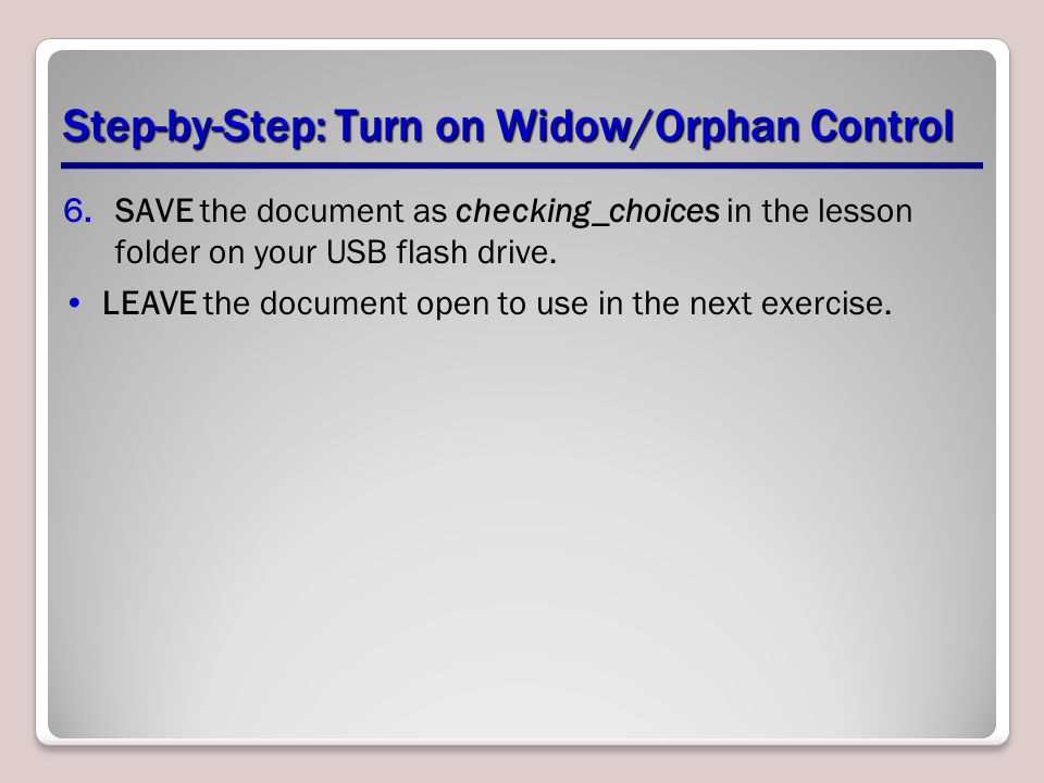 Step-by-Step: Turn on Widow/Orphan Control 6.SAVE the document as checking_choices in the lesson folder on your USB flash drive.