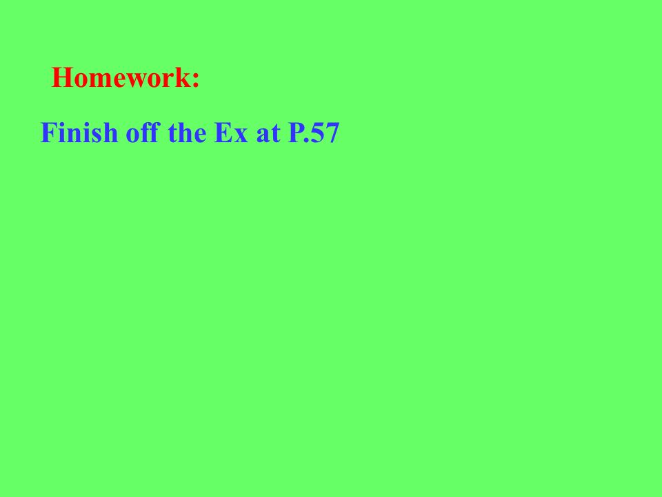 Homework: Finish off the Ex at P.57