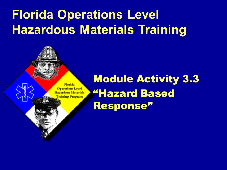Florida Operations Level Hazardous Materials Training Module Activity 3.3 Hazard Based Response