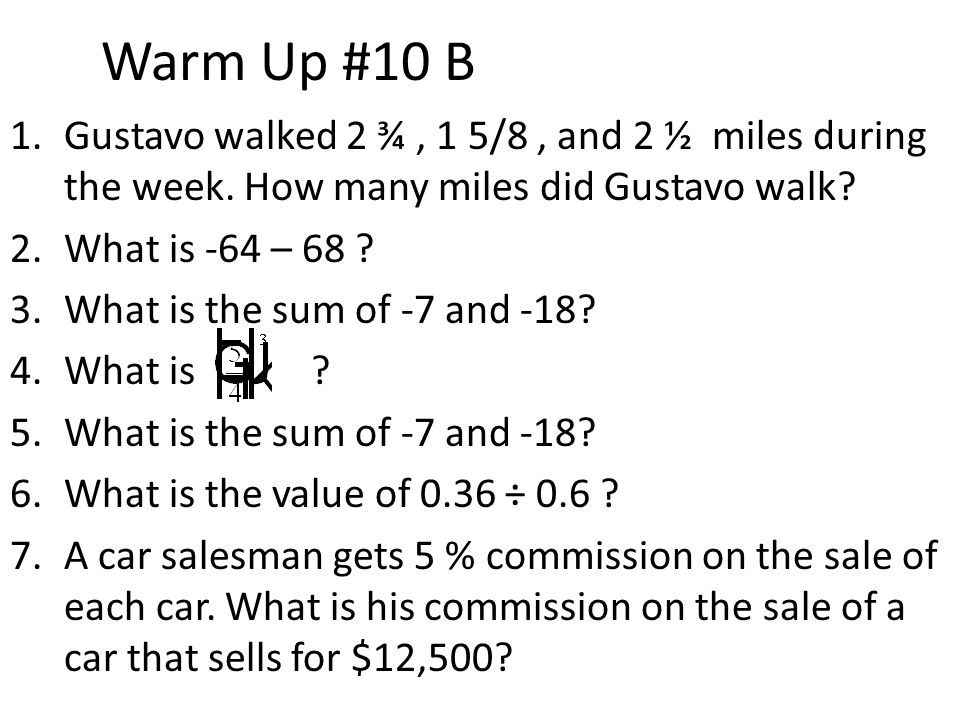 Warm Up #10 B 1.Gustavo walked 2 ¾, 1 5/8, and 2 ½ miles during the week.